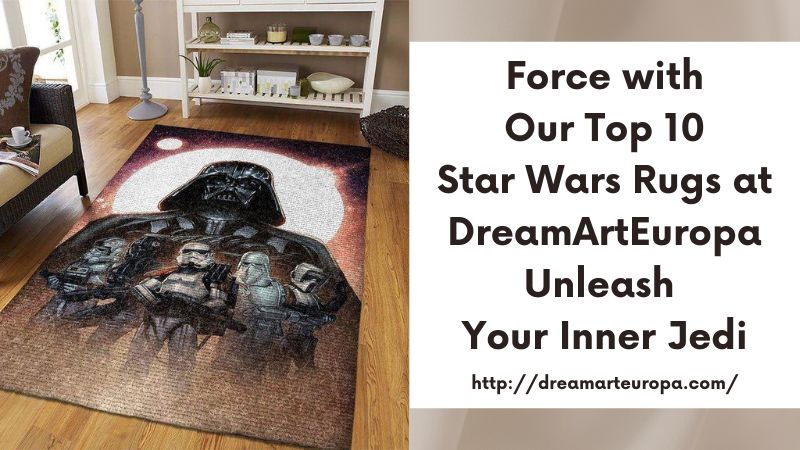 Force with Our Top 10 Star Wars Rugs at DreamArtEuropa Unleash Your Inner Jedi