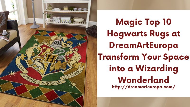 Magic Top 10 Hogwarts Rugs at DreamArtEuropa Transform Your Space into a Wizarding Wonderland
