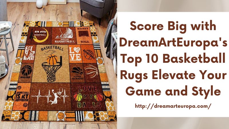 Score Big with DreamArtEuropa's Top 10 Basketball Rugs Elevate Your Game and Style