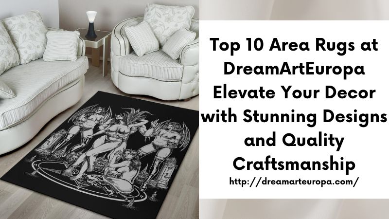 Top 10 Area Rugs at DreamArtEuropa Elevate Your Decor with Stunning Designs and Quality Craftsmanship