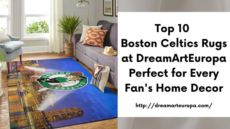 Top 10 Boston Celtics Rugs at DreamArtEuropa Perfect for Every Fan's Home Decor