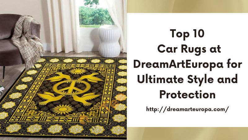 Top 10 Car Rugs at DreamArtEuropa for Ultimate Style and Protection