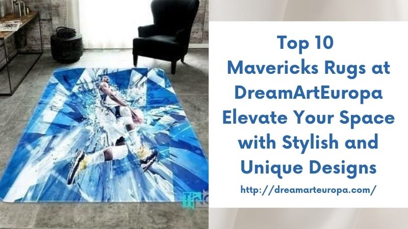 Top 10 Mavericks Rugs at DreamArtEuropa Elevate Your Space with Stylish and Unique Designs