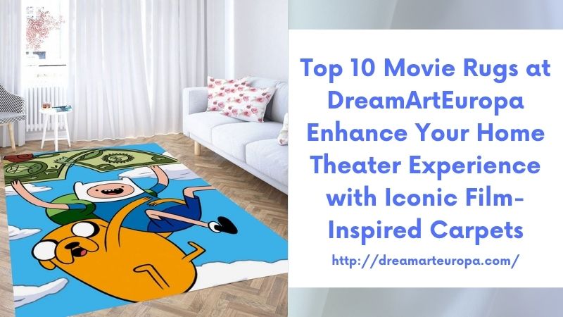 Top 10 Movie Rugs at DreamArtEuropa Enhance Your Home Theater Experience with Iconic Film-Inspired Carpets