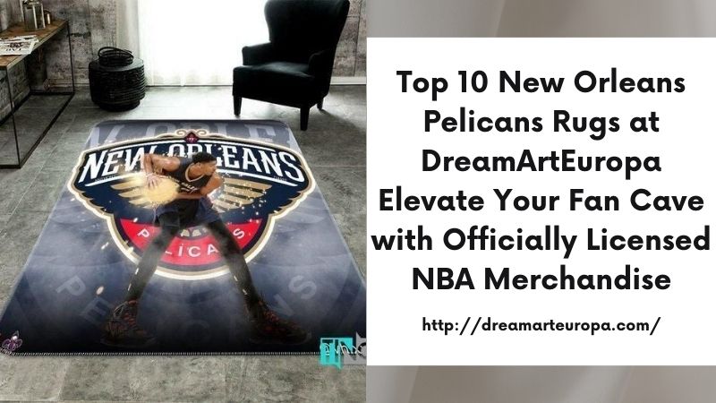 Top 10 New Orleans Pelicans Rugs at DreamArtEuropa Elevate Your Fan Cave with Officially Licensed NBA Merchandise