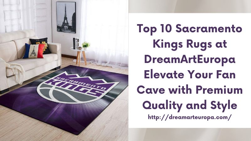 Top 10 Sacramento Kings Rugs at DreamArtEuropa Elevate Your Fan Cave with Premium Quality and Style