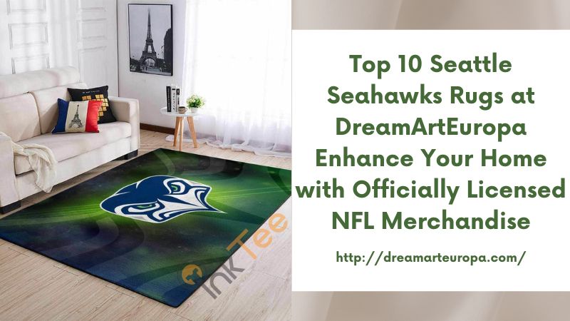 Top 10 Seattle Seahawks Rugs at DreamArtEuropa Enhance Your Home with Officially Licensed NFL Merchandise