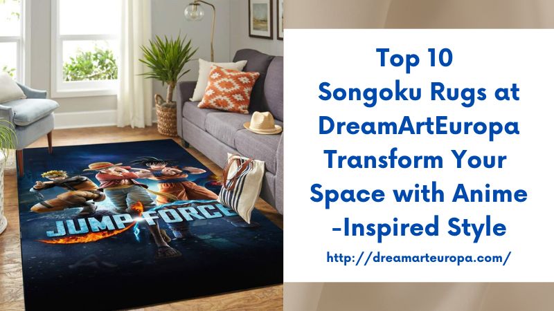 Top 10 Songoku Rugs at DreamArtEuropa Transform Your Space with Anime-Inspired Style