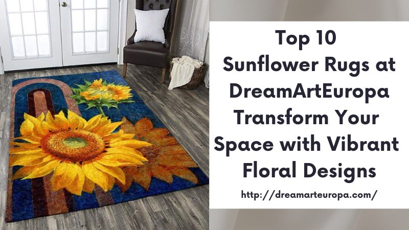 Top 10 Sunflower Rugs at DreamArtEuropa Transform Your Space with Vibrant Floral Designs