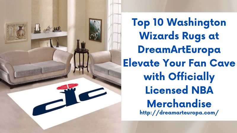 Top 10 Washington Wizards Rugs at DreamArtEuropa Elevate Your Fan Cave with Officially Licensed NBA Merchandise